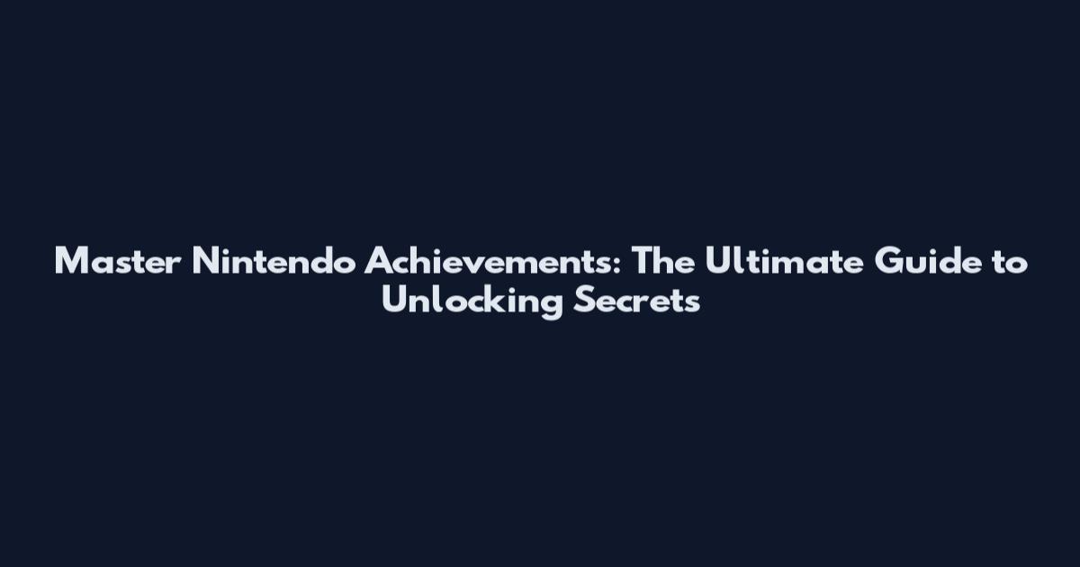Master Nintendo Achievements: The Ultimate Guide to Unlocking Secrets