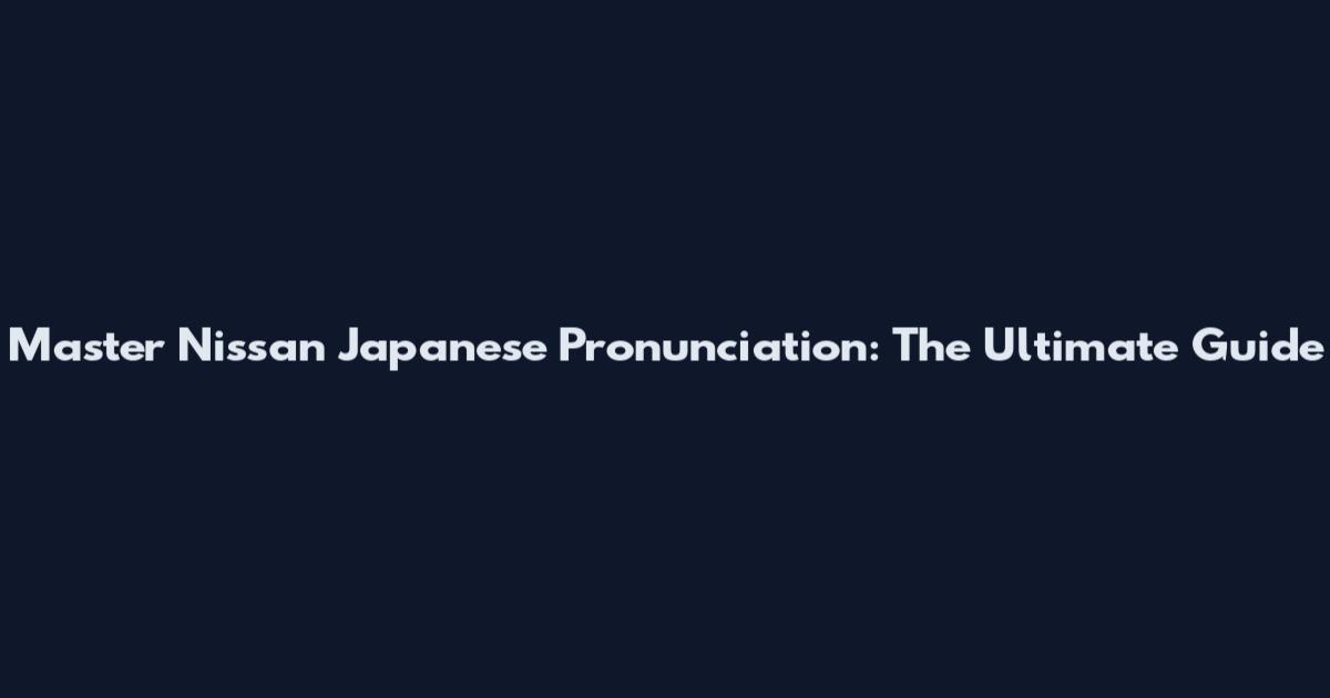Master Nissan Japanese Pronunciation: The Ultimate Guide