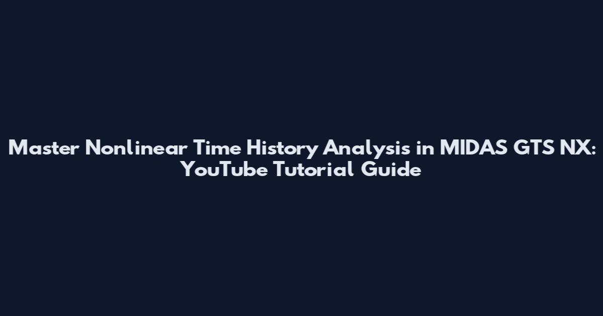 Master Nonlinear Time History Analysis in MIDAS GTS NX: YouTube Tutorial Guide