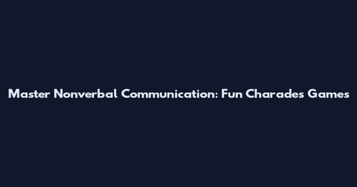 Master Nonverbal Communication: Fun Charades Games
