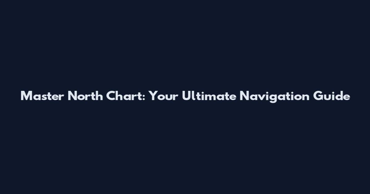 Master North Chart: Your Ultimate Navigation Guide