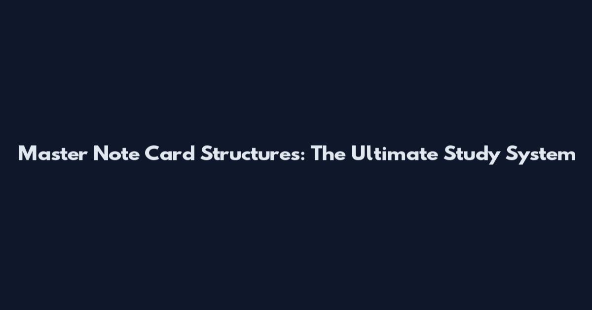 Master Note Card Structures: The Ultimate Study System