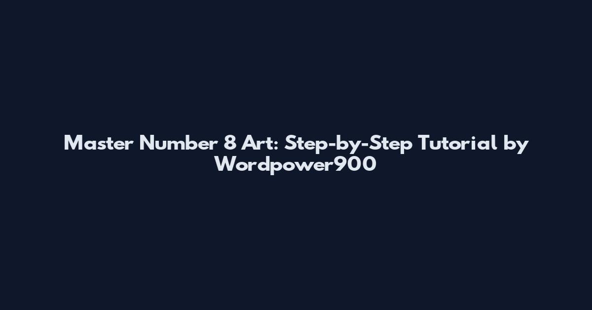 Master Number 8 Art: Step-by-Step Tutorial by Wordpower900