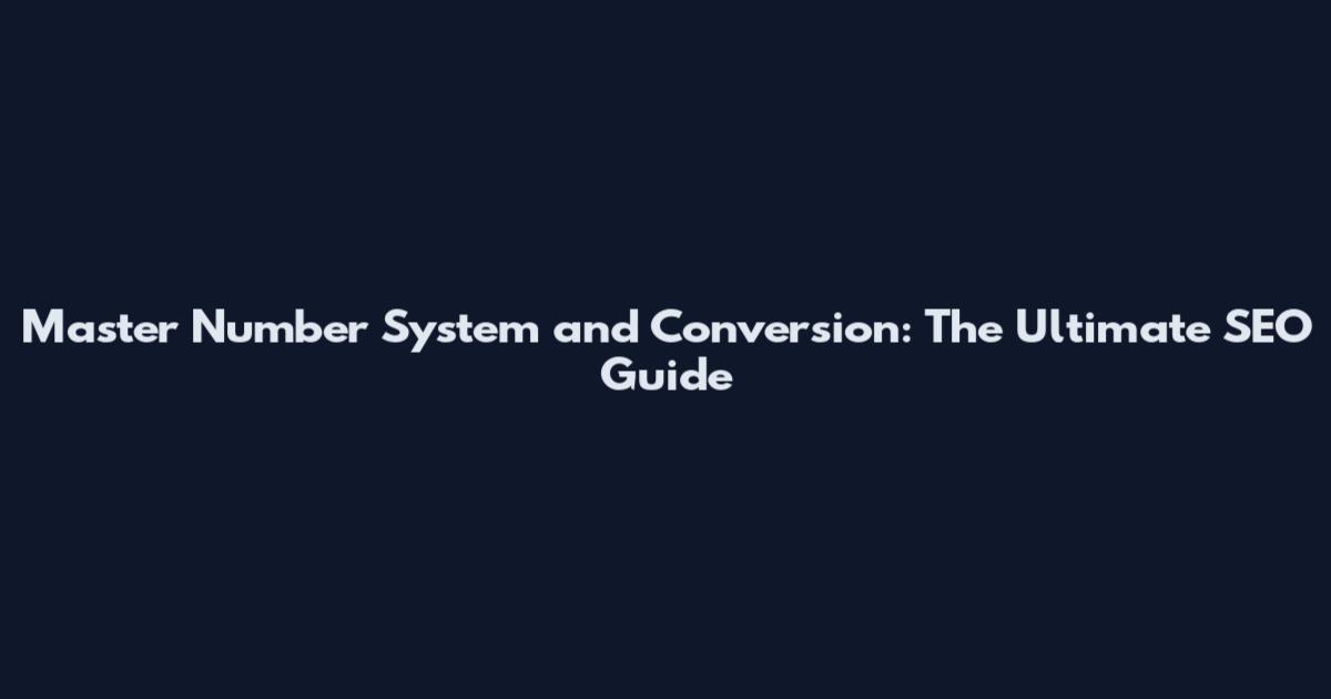 Master Number System and Conversion: The Ultimate SEO Guide