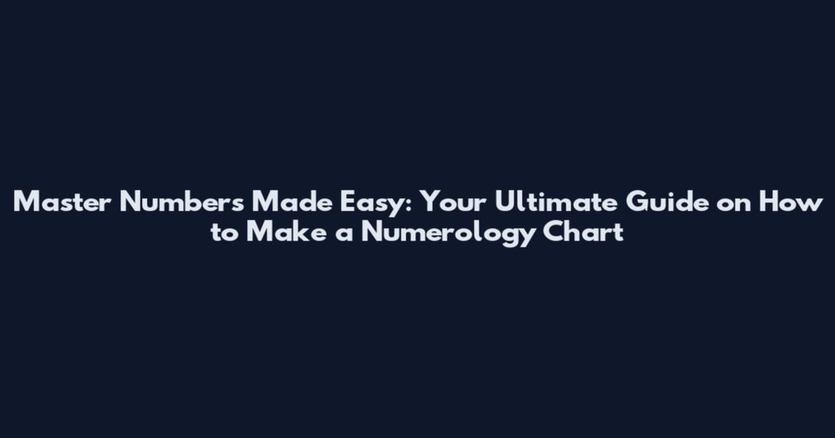 Master Numbers Made Easy: Your Ultimate Guide on How to Make a Numerology Chart