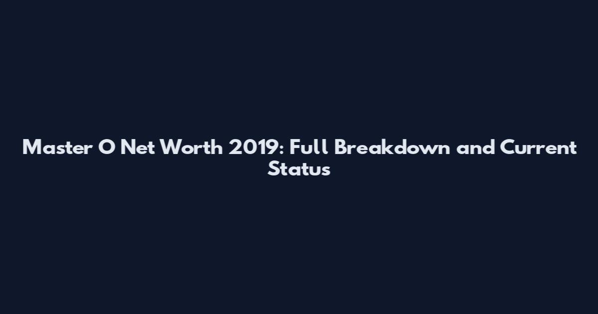 Master O Net Worth 2019: Full Breakdown and Current Status