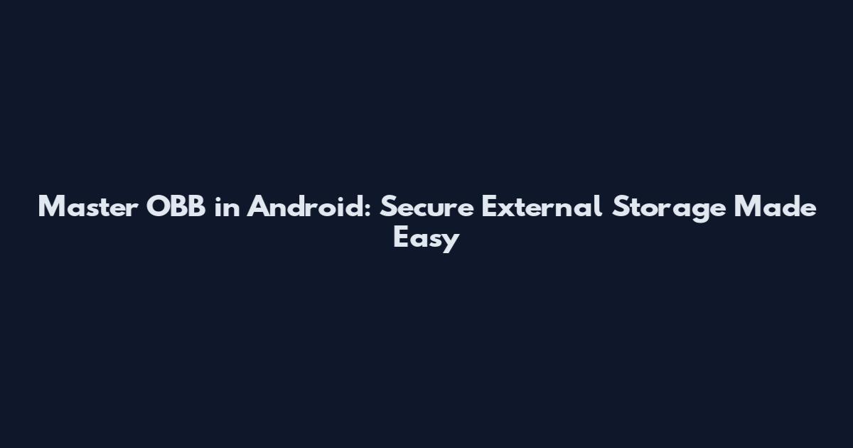 Master OBB in Android: Secure External Storage Made Easy