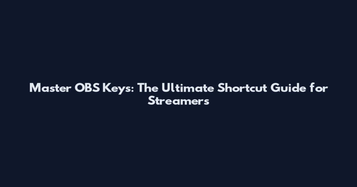 Master OBS Keys: The Ultimate Shortcut Guide for Streamers