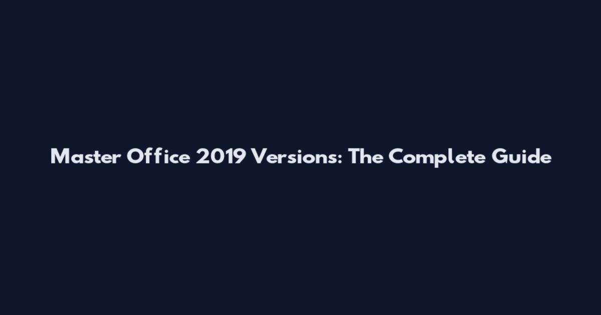 Master Office 2019 Versions: The Complete Guide