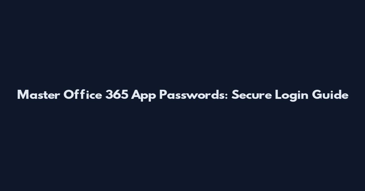 Master Office 365 App Passwords: Secure Login Guide