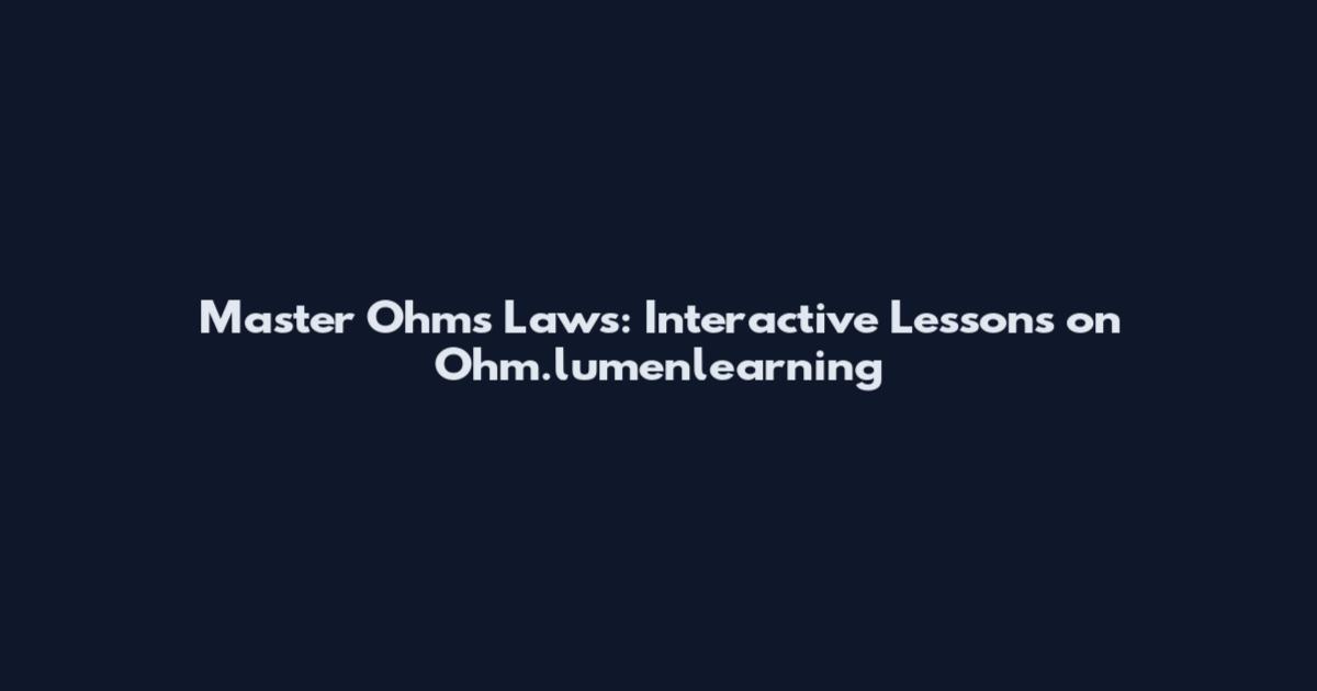 Master Ohm's Laws: Interactive Lessons on Ohm.lumenlearning