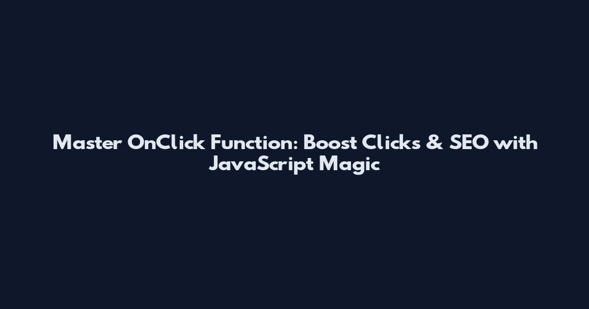 Master OnClick Function: Boost Clicks & SEO with JavaScript Magic