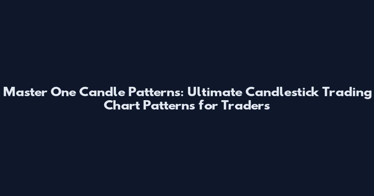 Master One Candle Patterns: Ultimate Candlestick Trading Chart Patterns for Traders