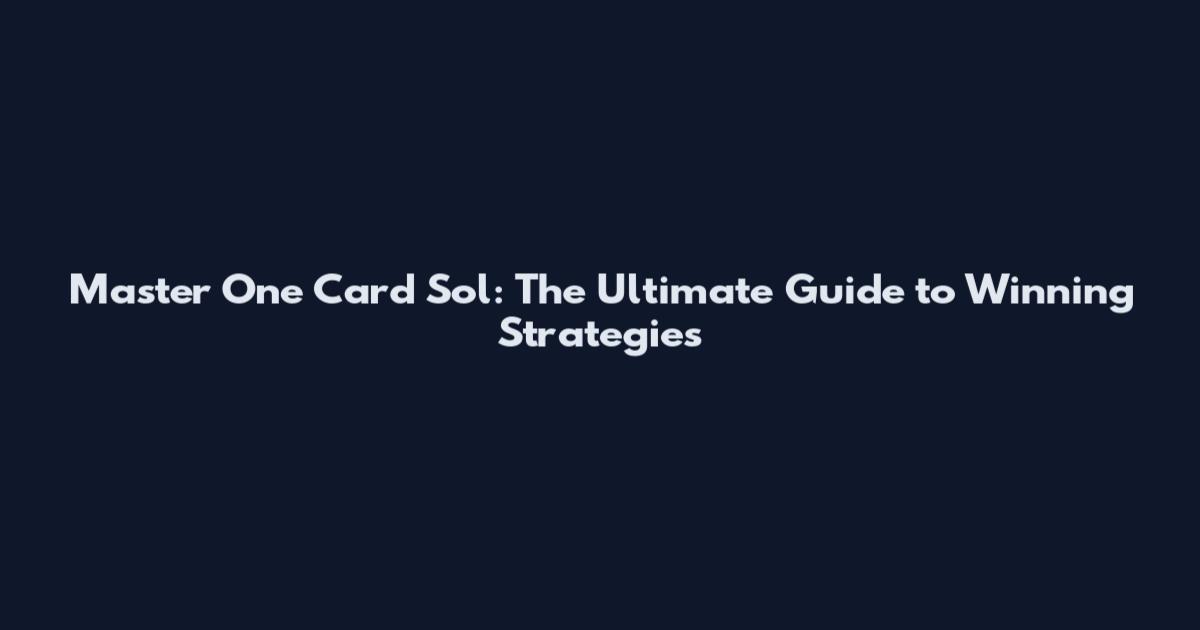Master One Card Sol: The Ultimate Guide to Winning Strategies