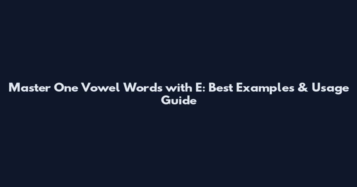 Master One Vowel Words with E: Best Examples & Usage Guide