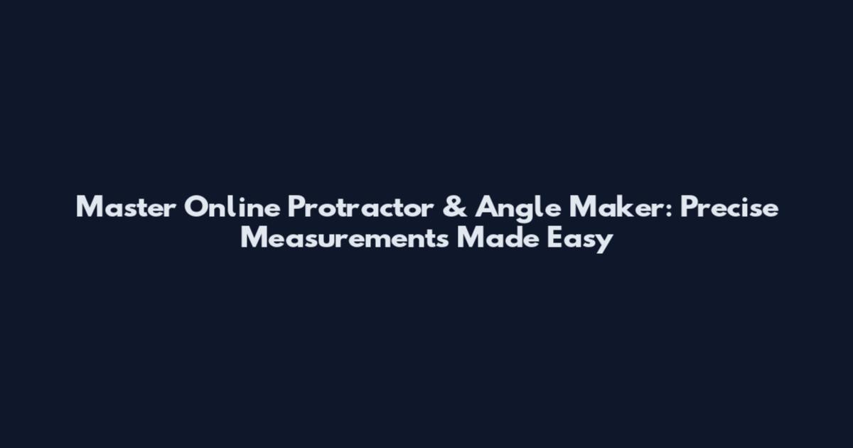 Master Online Protractor & Angle Maker: Precise Measurements Made Easy