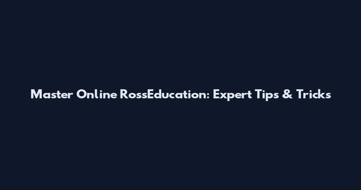 Master Online RossEducation: Expert Tips & Tricks