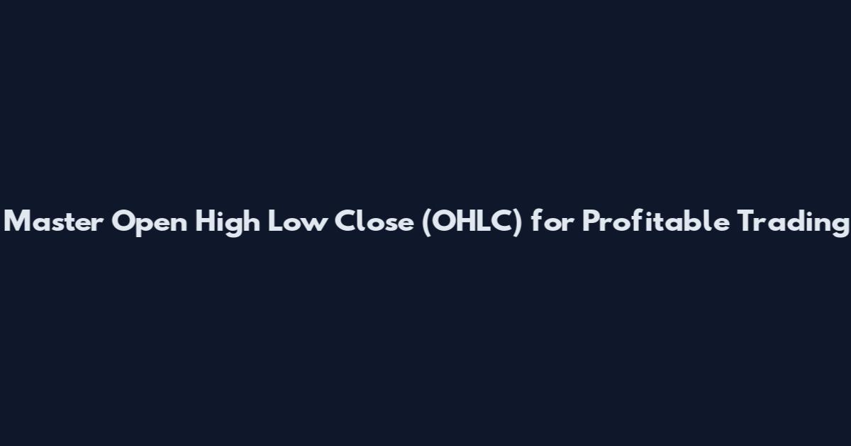 Master Open High Low Close (OHLC) for Profitable Trading