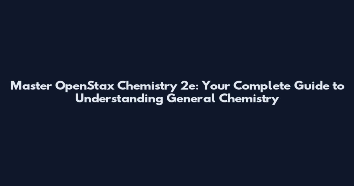 Master OpenStax Chemistry 2e: Your Complete Guide to Understanding General Chemistry