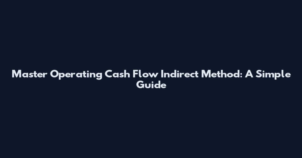 Master Operating Cash Flow Indirect Method: A Simple Guide