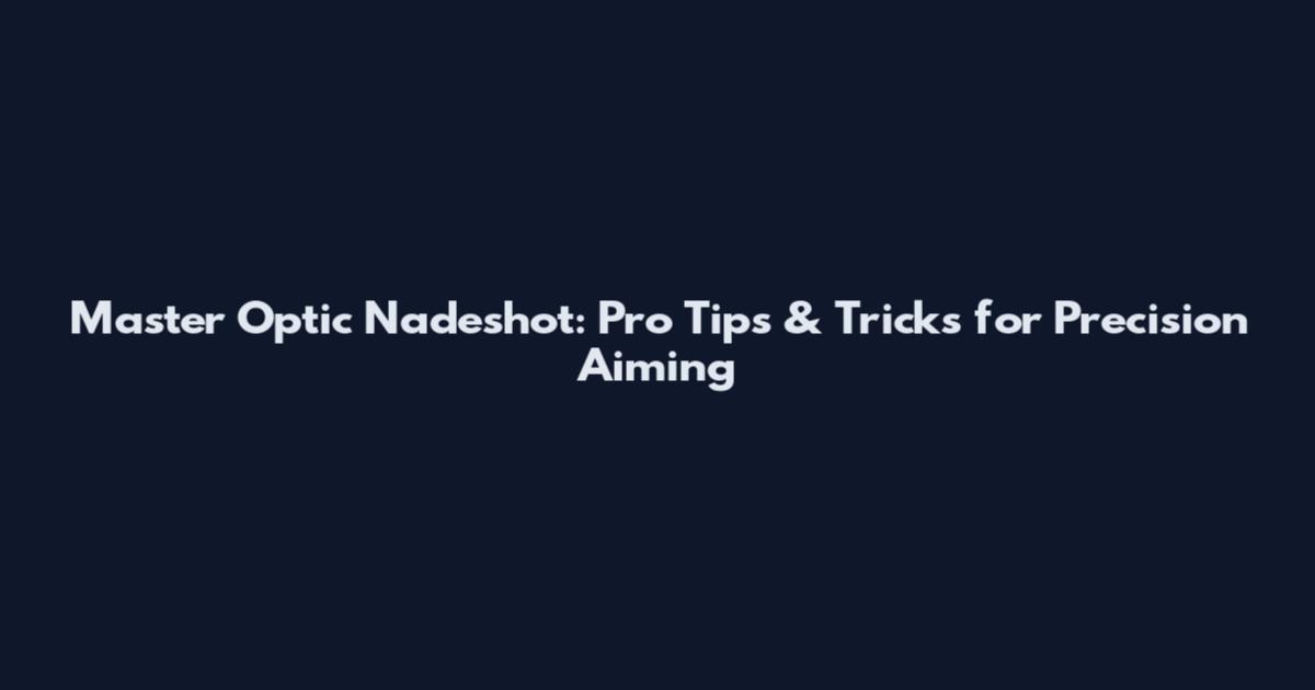 Master Optic Nadeshot: Pro Tips & Tricks for Precision Aiming