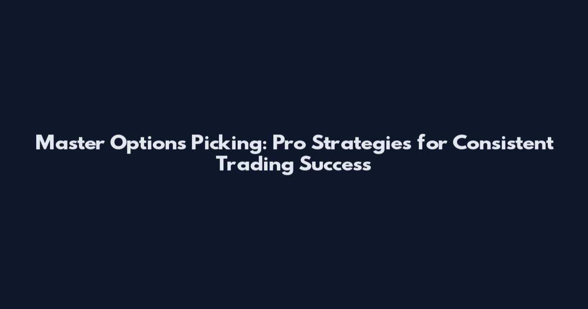 Master Options Picking: Pro Strategies for Consistent Trading Success