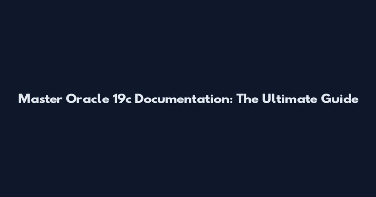 Master Oracle 19c Documentation: The Ultimate Guide