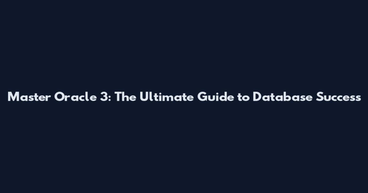 Master Oracle 3: The Ultimate Guide to Database Success