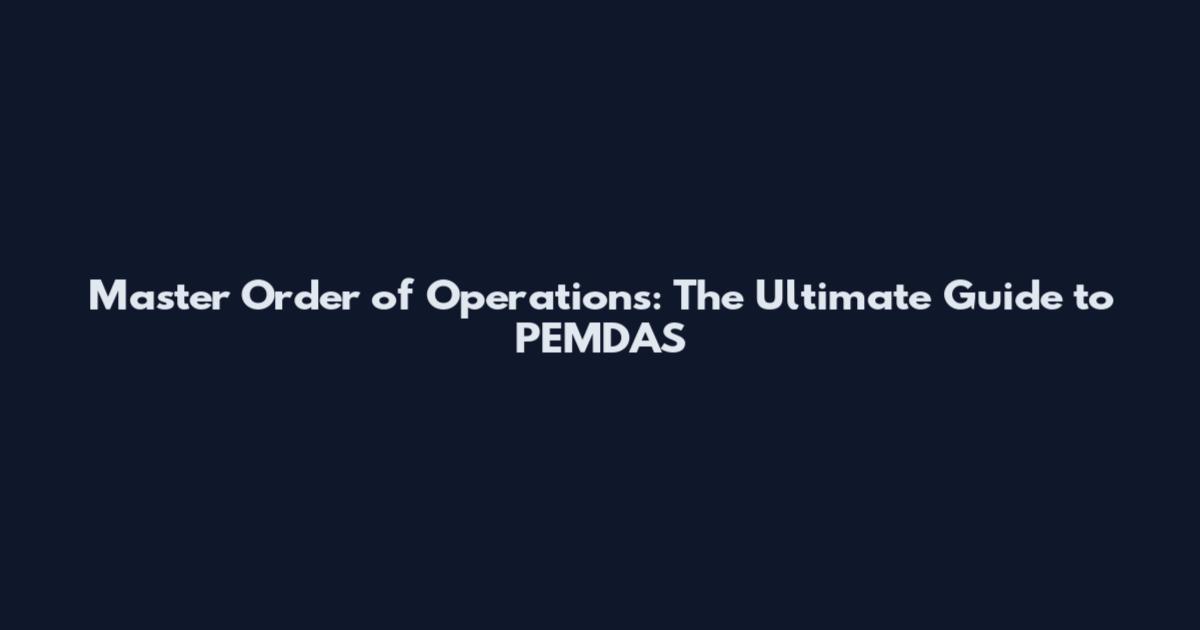 Master Order of Operations: The Ultimate Guide to PEMDAS