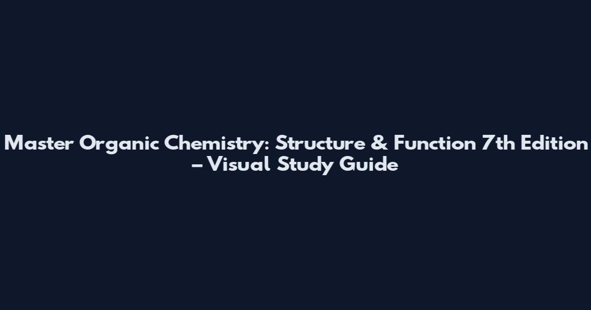 Master Organic Chemistry: Structure & Function 7th Edition – Visual Study Guide