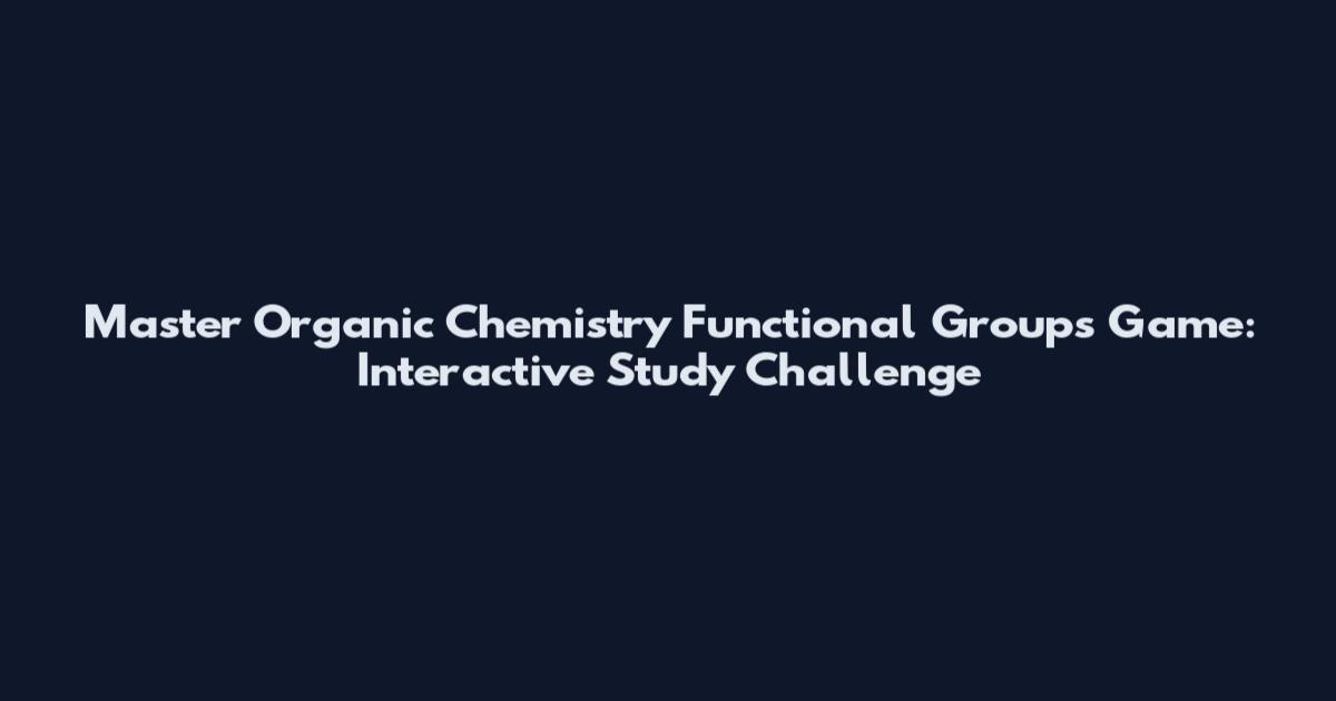Master Organic Chemistry Functional Groups Game: Interactive Study Challenge