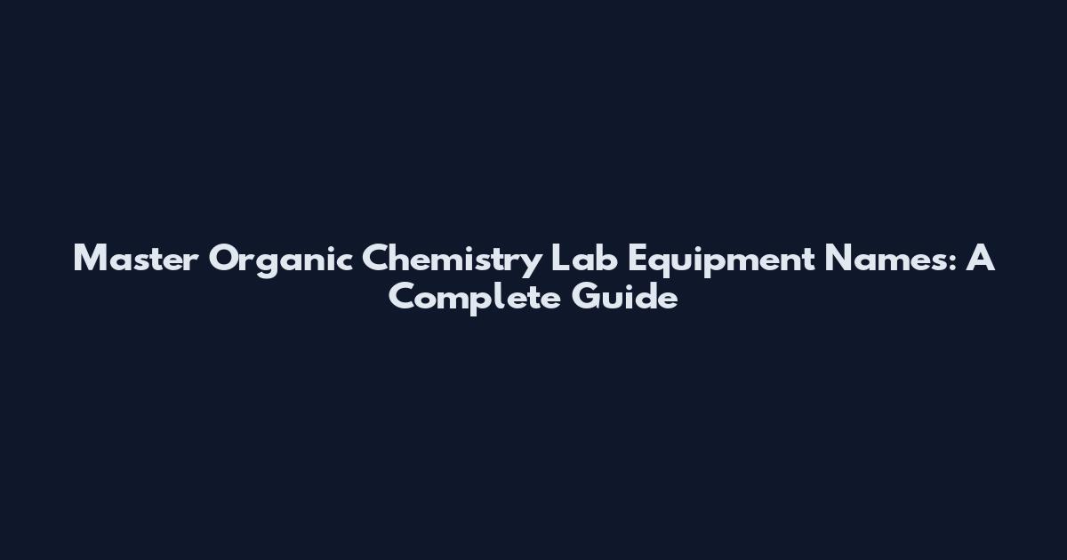 Master Organic Chemistry Lab Equipment Names: A Complete Guide