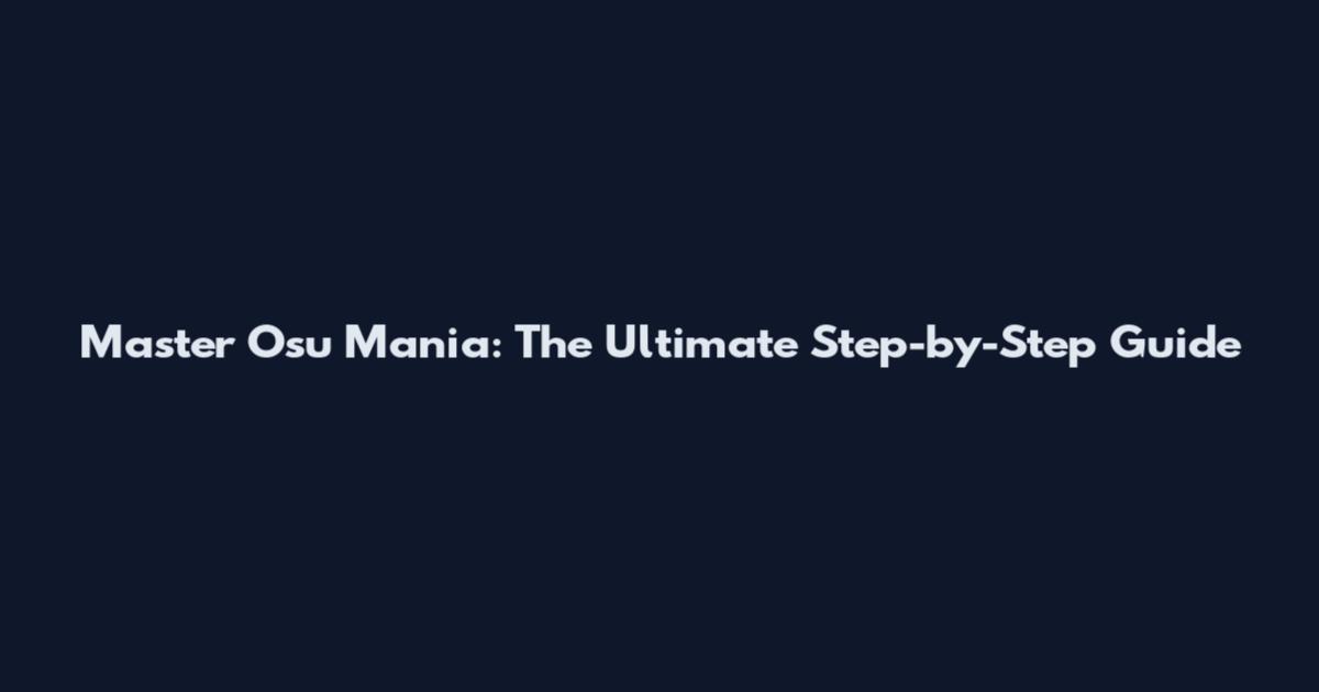 Master Osu Mania: The Ultimate Step-by-Step Guide