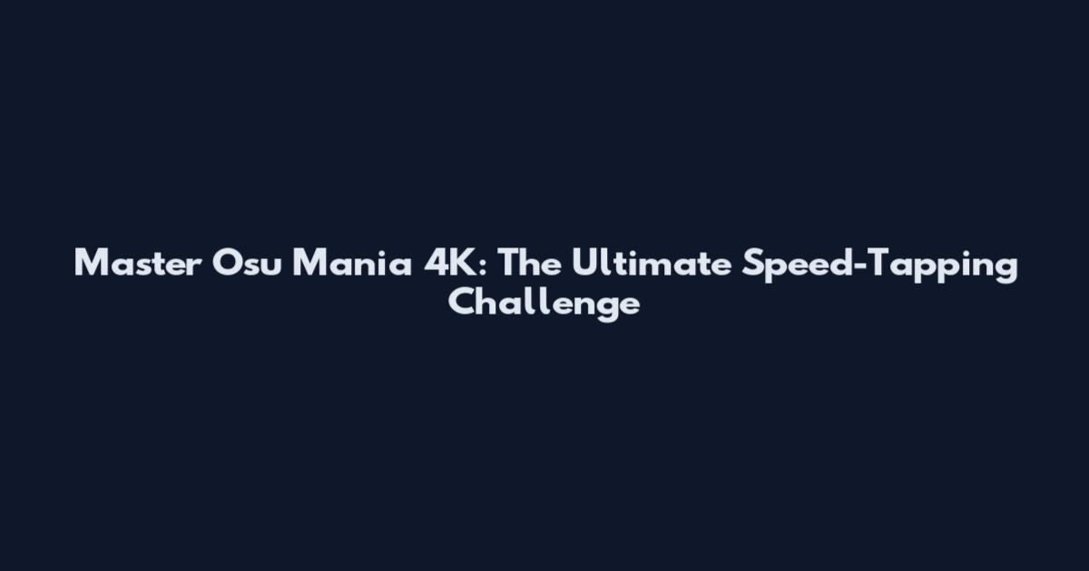 Master Osu Mania 4K: The Ultimate Speed-Tapping Challenge