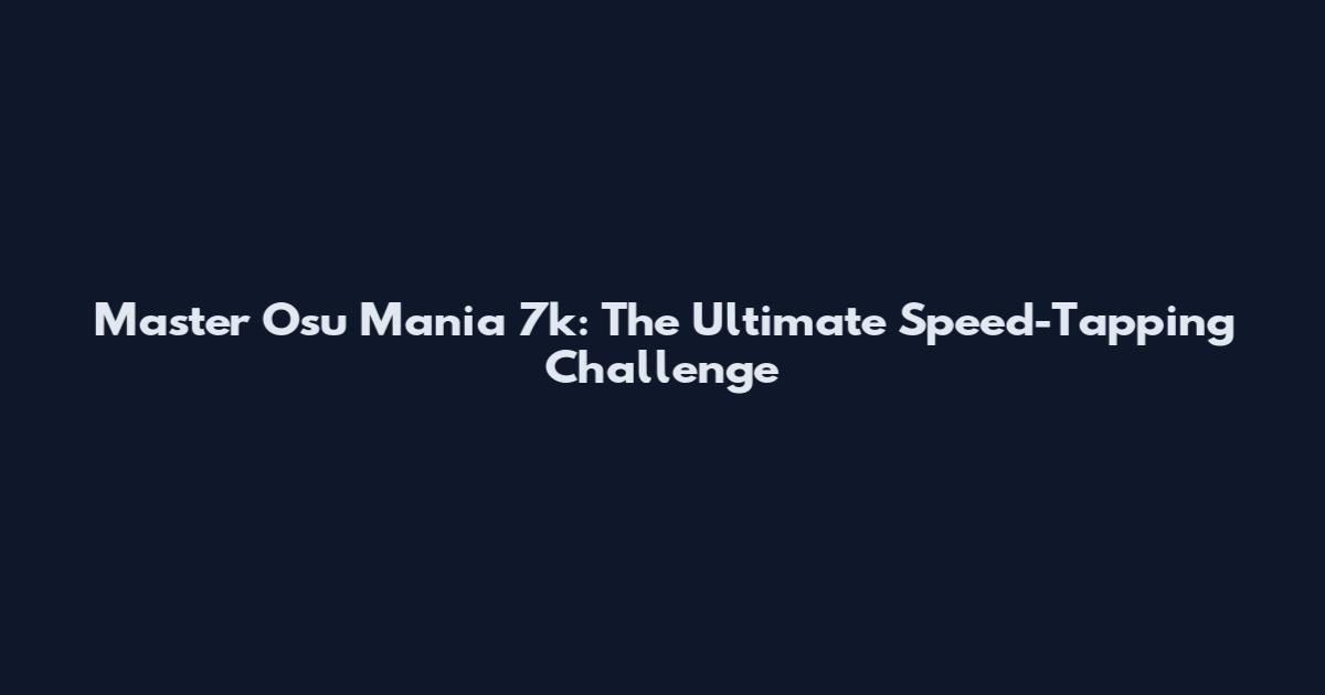 Master Osu Mania 7k: The Ultimate Speed-Tapping Challenge
