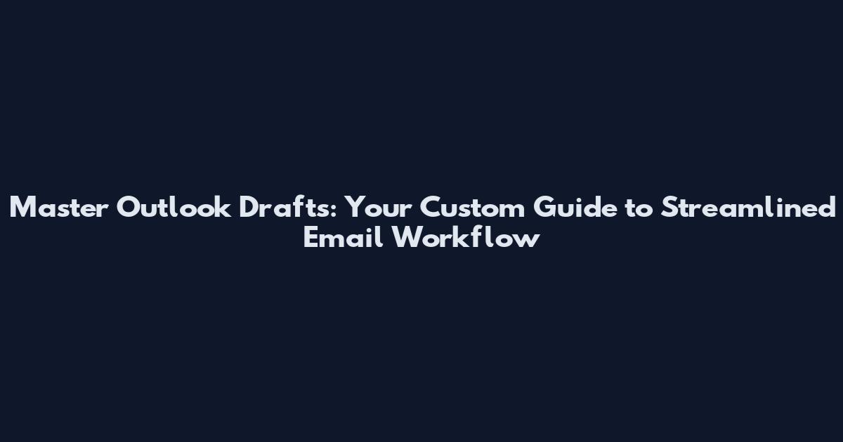 Master Outlook Drafts: Your Custom Guide to Streamlined Email Workflow