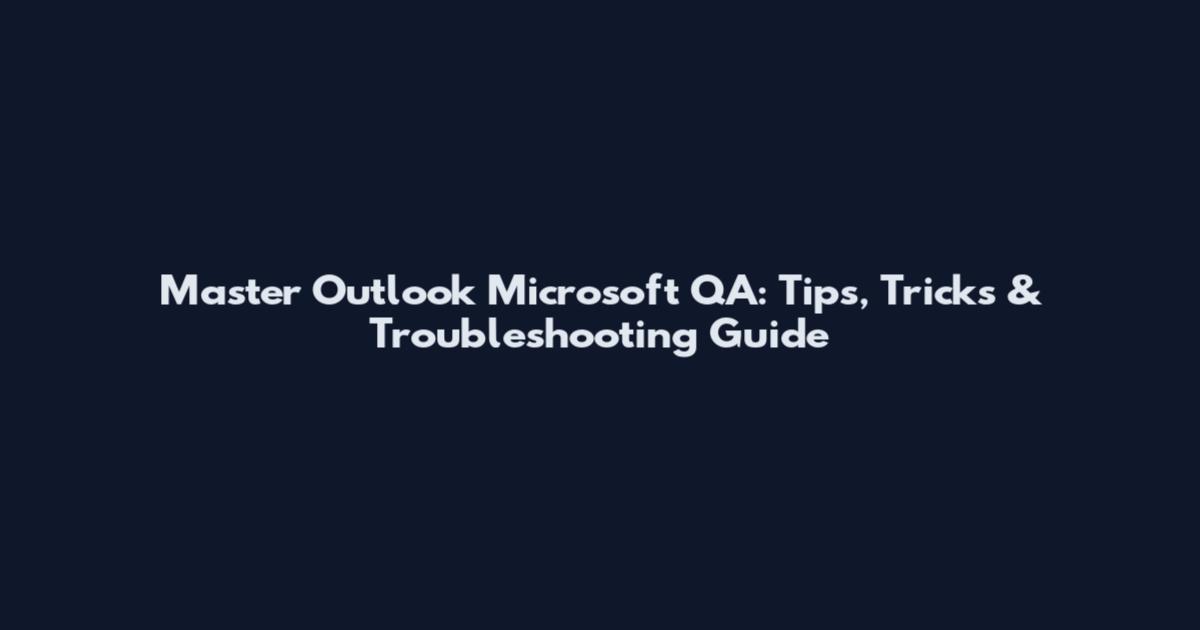 Master Outlook Microsoft QA: Tips, Tricks & Troubleshooting Guide