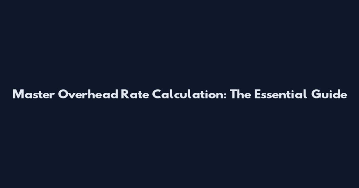 Master Overhead Rate Calculation: The Essential Guide