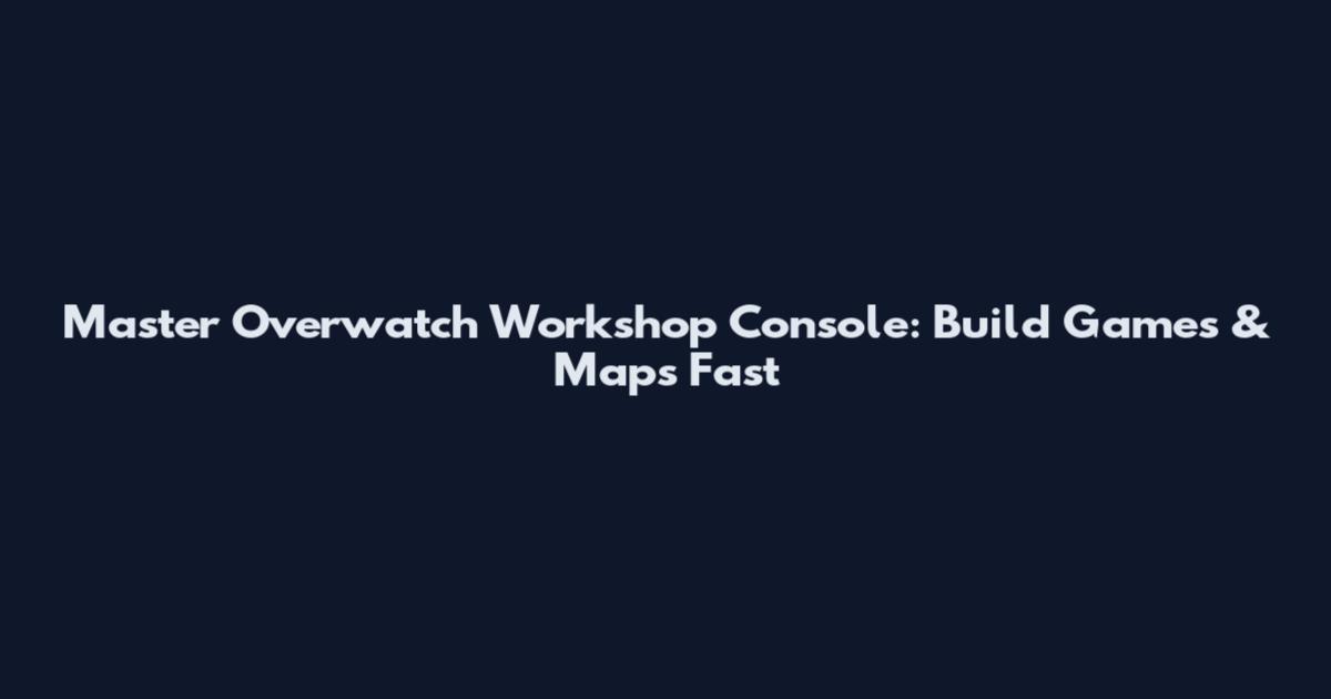 Master Overwatch Workshop Console: Build Games & Maps Fast