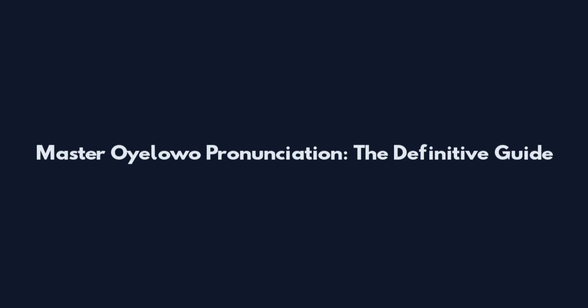 Master Oyelowo Pronunciation: The Definitive Guide