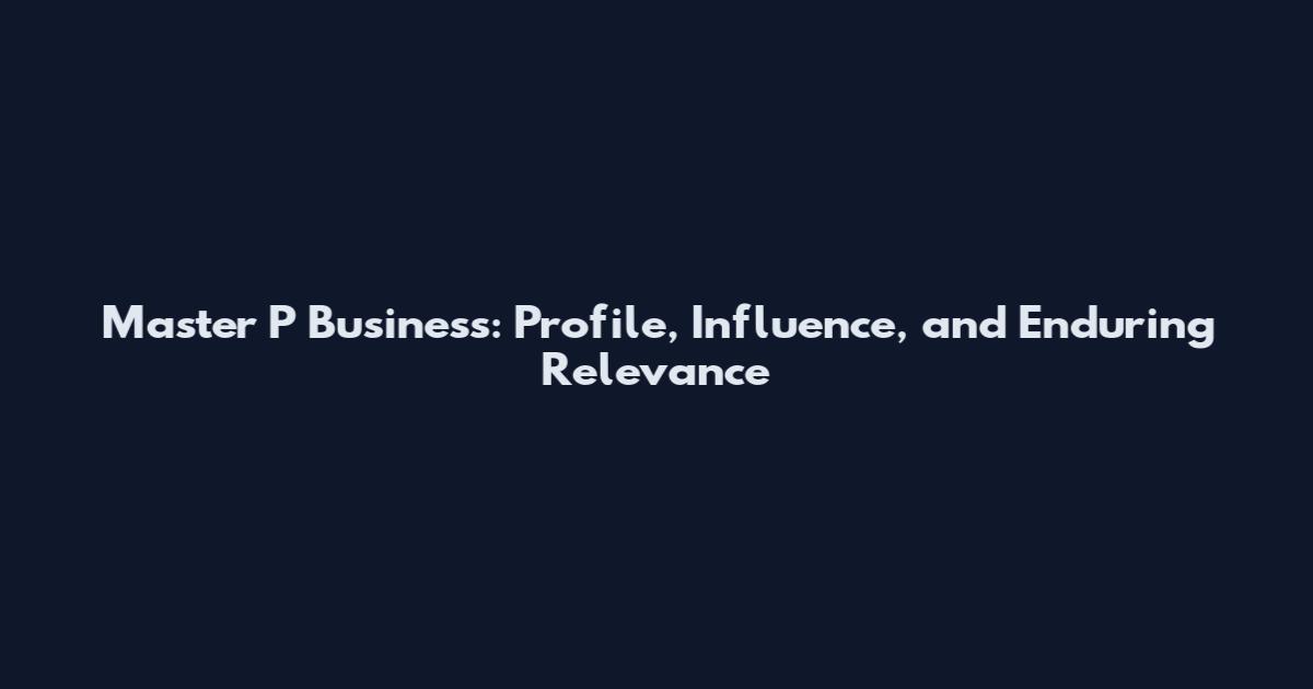 Master P Business: Profile, Influence, and Enduring Relevance