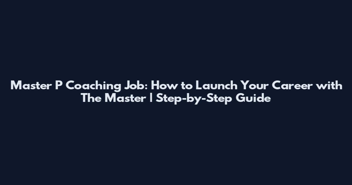 Master P Coaching Job: How to Launch Your Career with The Master | Step-by-Step Guide