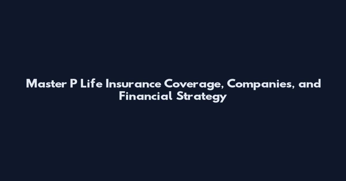 Master P Life Insurance Coverage, Companies, and Financial Strategy