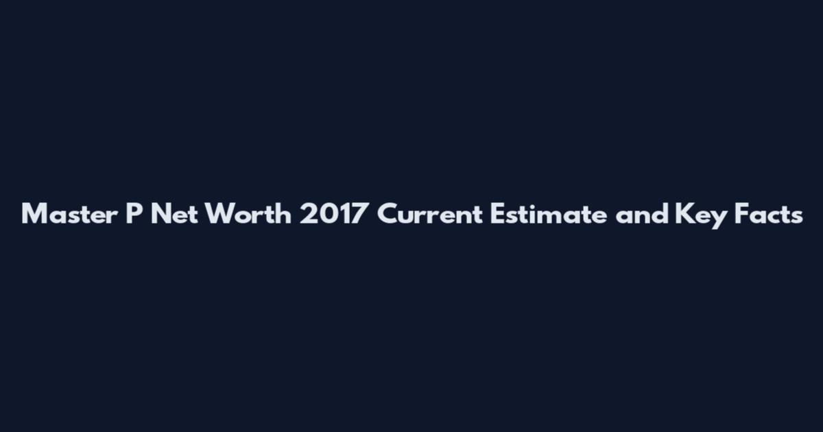 Master P Net Worth 2017 Current Estimate and Key Facts