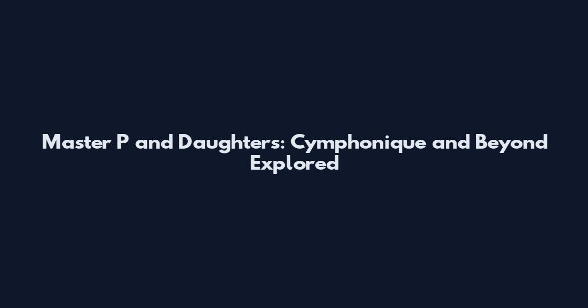 Master P and Daughters: Cymphonique and Beyond Explored