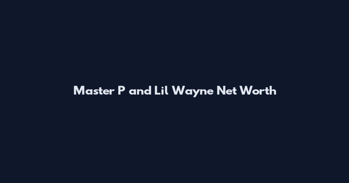 Master P and Lil Wayne Net Worth