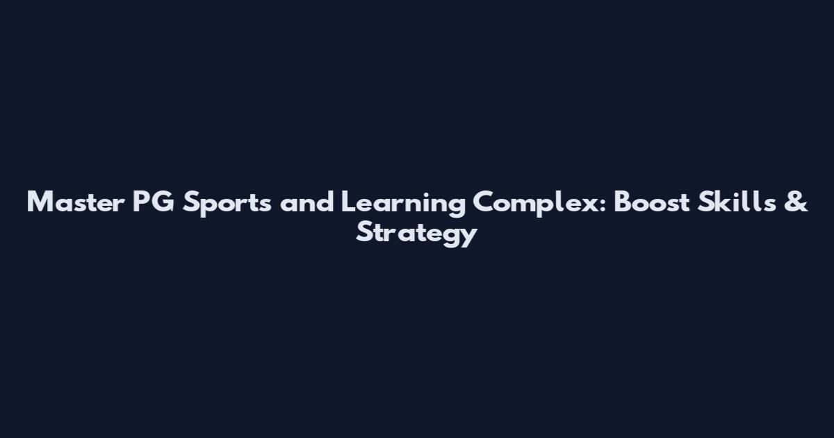 Master PG Sports and Learning Complex: Boost Skills & Strategy