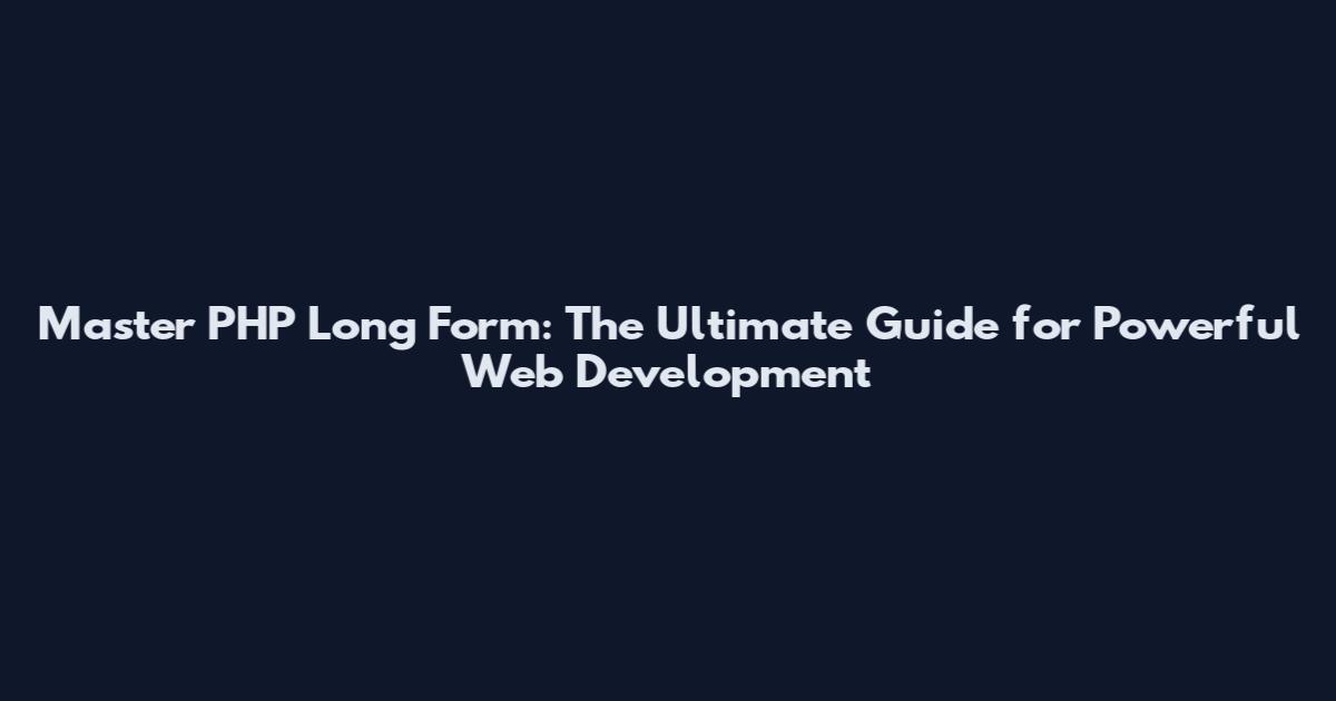 Master PHP Long Form: The Ultimate Guide for Powerful Web Development