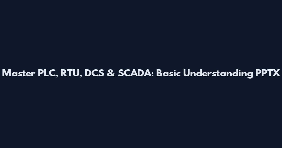 Master PLC, RTU, DCS & SCADA: Basic Understanding PPTX