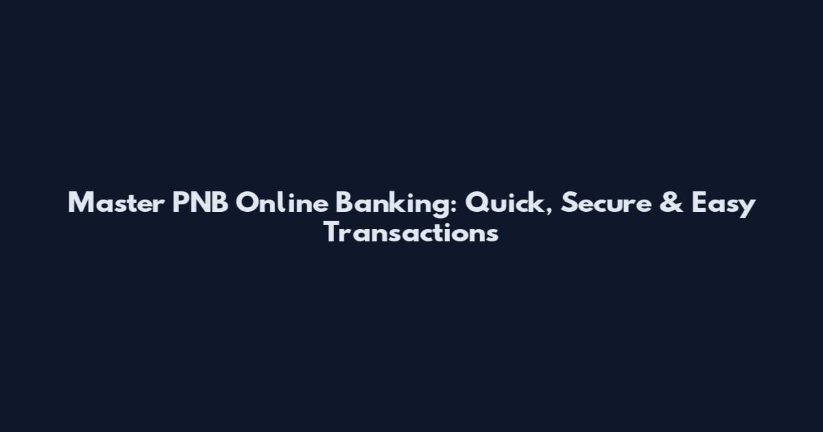 Master PNB Online Banking: Quick, Secure & Easy Transactions